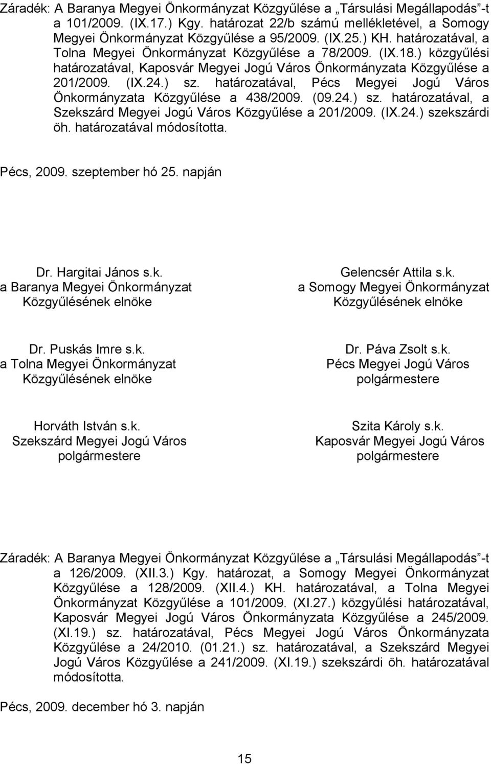 határozatával, Pécs Megyei Jogú Város Önkormányzata Közgyűlése a 438/2009. (09.24.) sz. határozatával, a Szekszárd Megyei Jogú Város Közgyűlése a 201/2009. (IX.24.) szekszárdi öh.