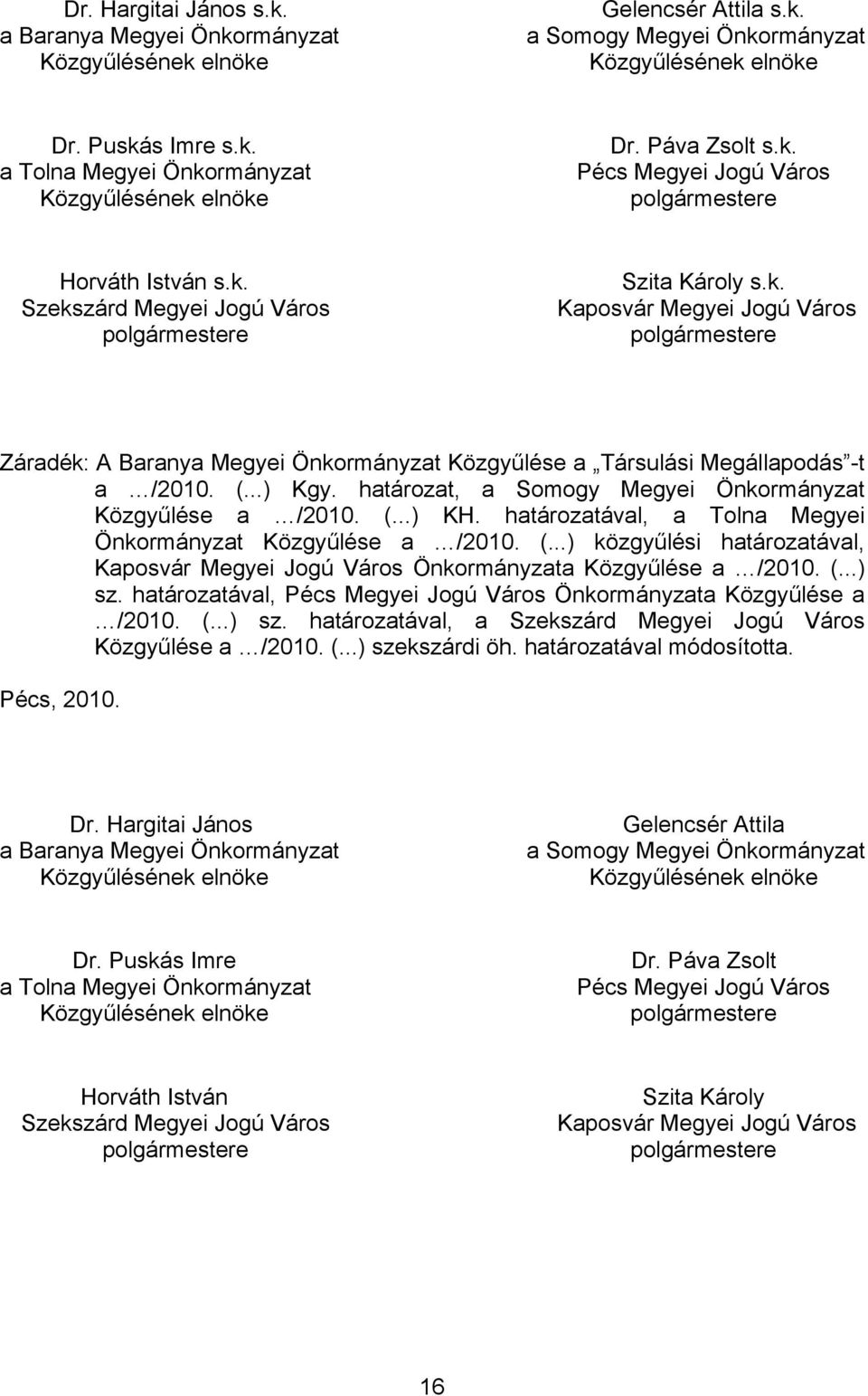 határozat, a Somogy Megyei Önkormányzat Közgyűlése a /2010. (...) KH. határozatával, a Tolna Megyei Önkormányzat Közgyűlése a /2010. (...) közgyűlési határozatával, Kaposvár Megyei Jogú Város Önkormányzata Közgyűlése a /2010.