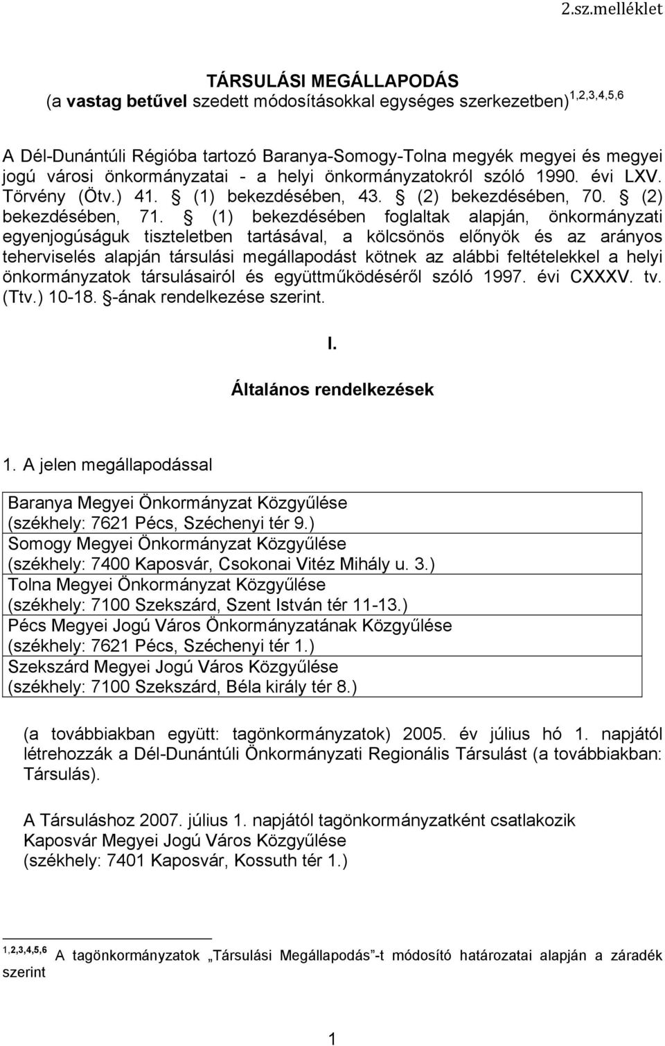 (1) bekezdésében foglaltak alapján, önkormányzati egyenjogúságuk tiszteletben tartásával, a kölcsönös előnyök és az arányos teherviselés alapján társulási megállapodást kötnek az alábbi feltételekkel