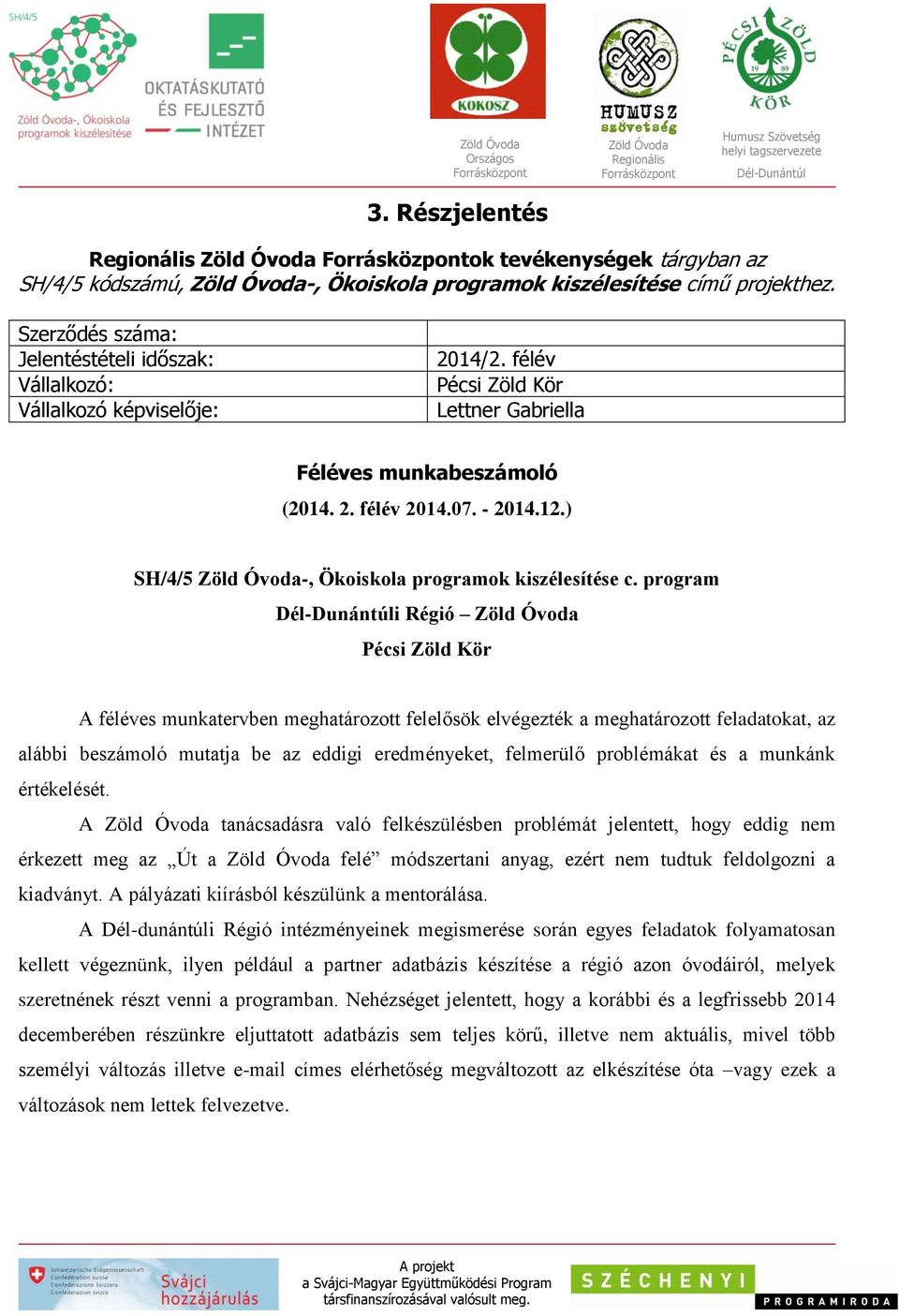 program i Régió Pécsi Zöld Kör A féléves munkatervben meghatározott felelősök elvégezték a meghatározott feladatokat, az alábbi beszámoló mutatja be az eddigi eredményeket, felmerülő problémákat és a