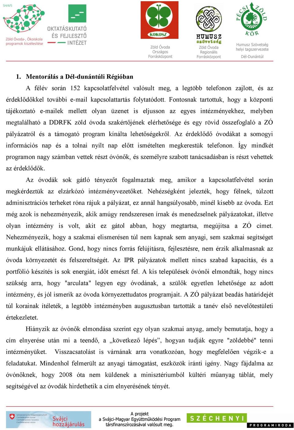 összefoglaló a ZÓ pályázatról és a támogató program kínálta lehetőségekről. Az érdeklődő óvodákat a somogyi információs nap és a tolnai nyílt nap előtt ismételten megkerestük telefonon.