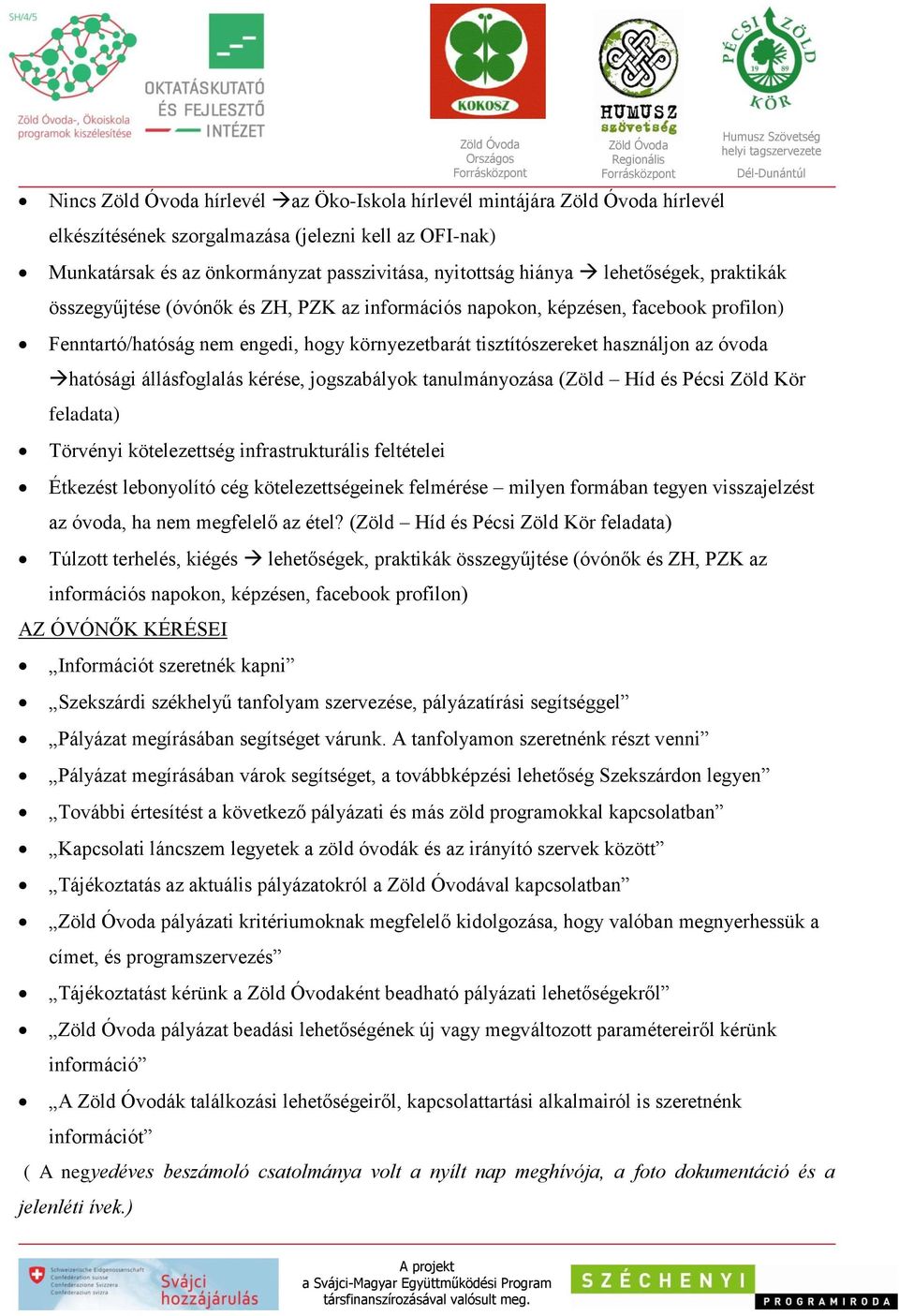 kérése, jogszabályok tanulmányozása (Zöld Híd és Pécsi Zöld Kör feladata) Törvényi kötelezettség infrastrukturális feltételei Étkezést lebonyolító cég kötelezettségeinek felmérése milyen formában