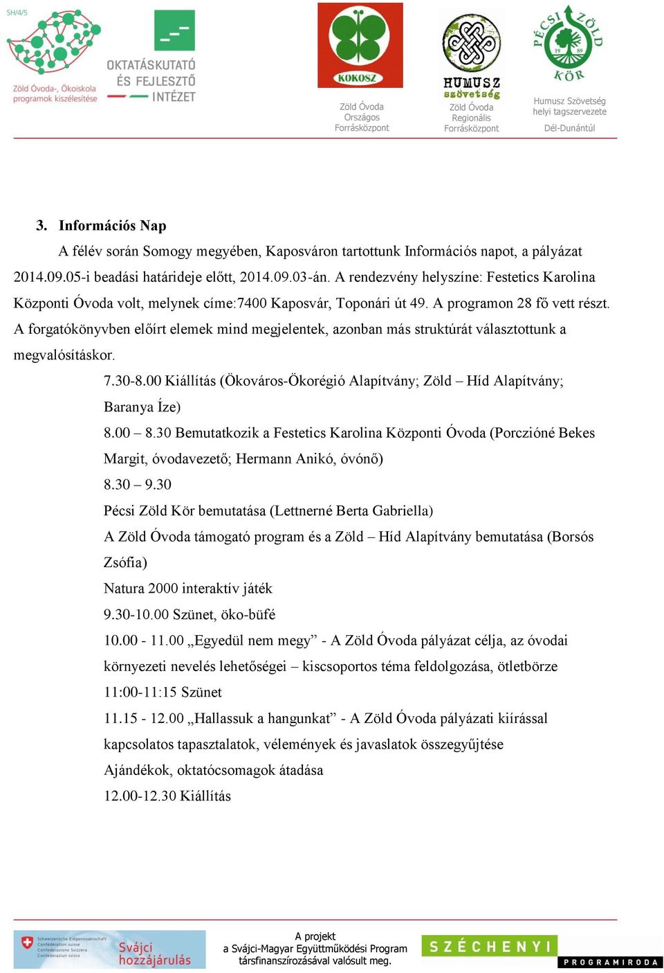 A forgatókönyvben előírt elemek mind megjelentek, azonban más struktúrát választottunk a megvalósításkor. 7.30-8.00 Kiállítás (Ökováros-Ökorégió Alapítvány; Zöld Híd Alapítvány; Baranya Íze) 8.00 8.