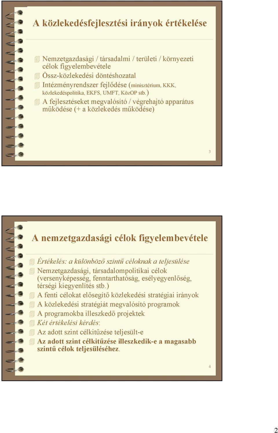 ) A fejlesztéseket megvalósító / végrehajtó apparátus működése (+ a közlekedés működése) 3 A nemzetgazdasági célok figyelembevétele Értékelés: a különböző szintű céloknak a teljesülése