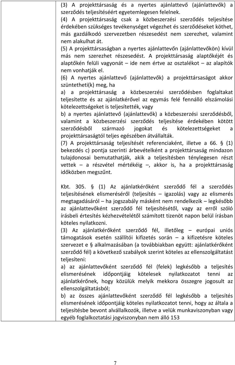 nem alakulhat át. (5) A projekttársaságban a nyertes ajánlattevőn (ajánlattevőkön) kívül más nem szerezhet részesedést.