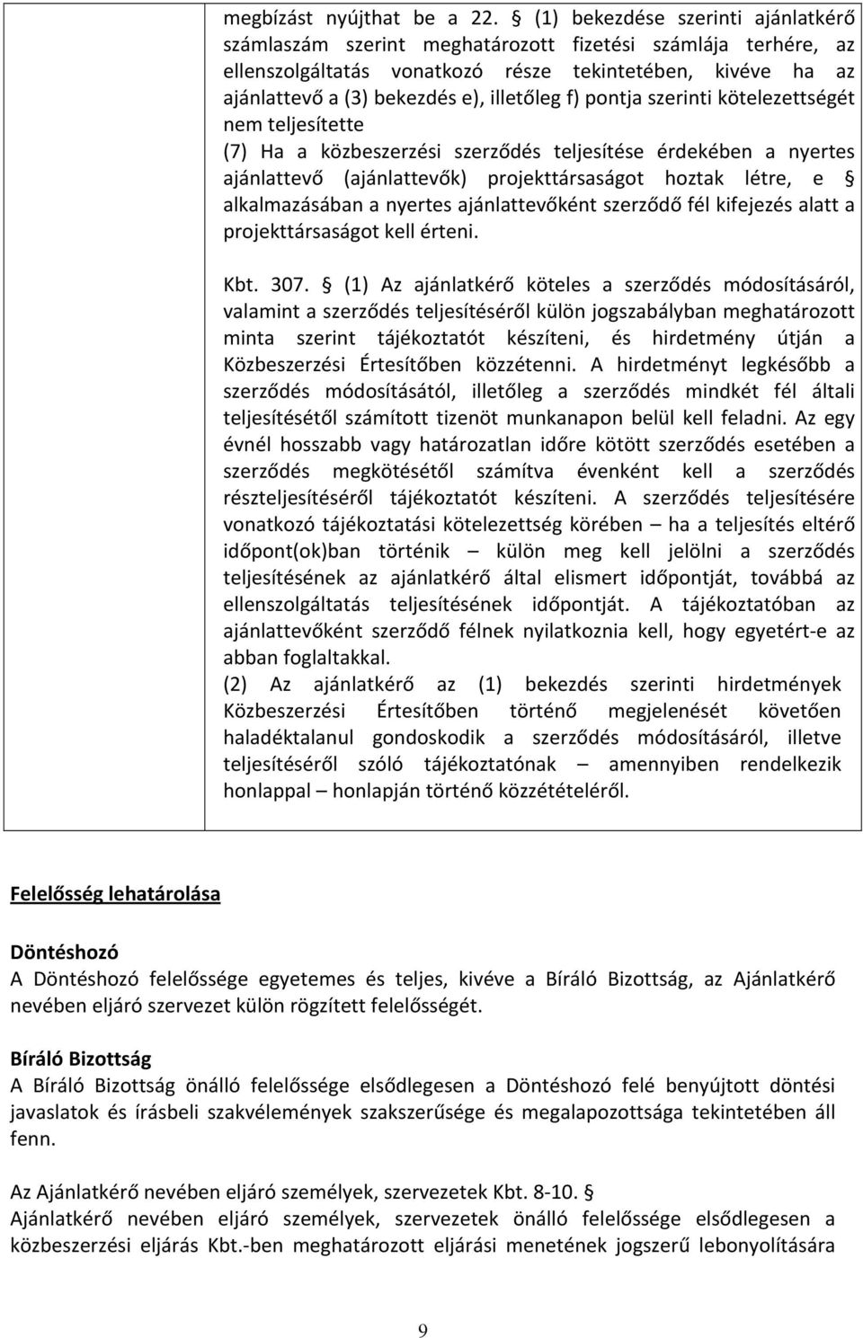 f) pontja szerinti kötelezettségét nem teljesítette (7) Ha a közbeszerzési szerződés teljesítése érdekében a nyertes ajánlattevő (ajánlattevők) projekttársaságot hoztak létre, e alkalmazásában a