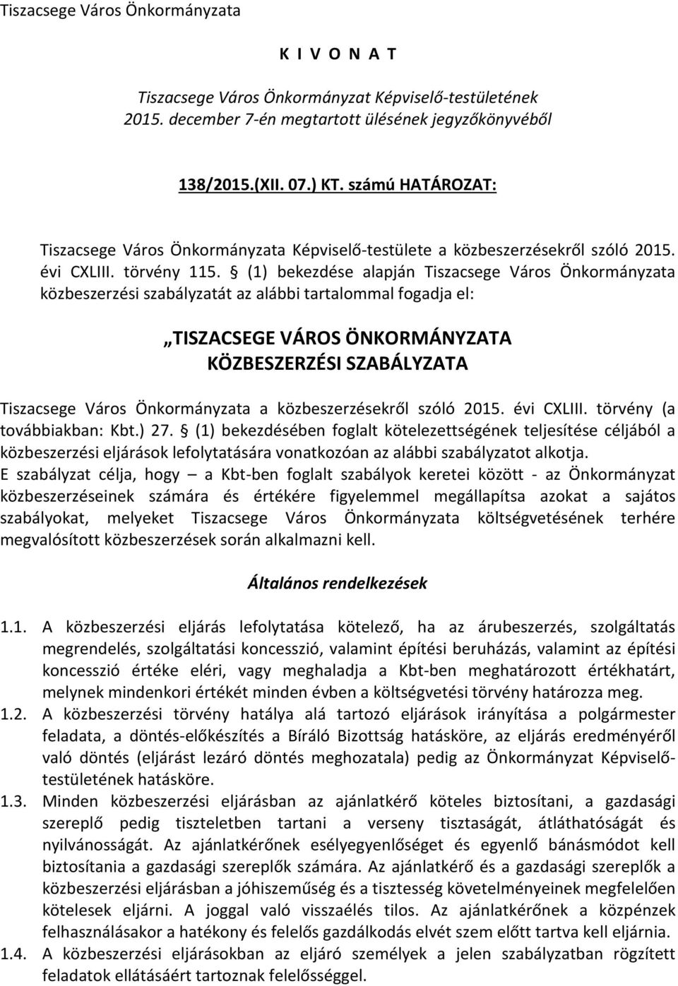 (1) bekezdése alapján Tiszacsege Város Önkormányzata közbeszerzési szabályzatát az alábbi tartalommal fogadja el: TISZACSEGE VÁROS ÖNKORMÁNYZATA KÖZBESZERZÉSI SZABÁLYZATA Tiszacsege Város