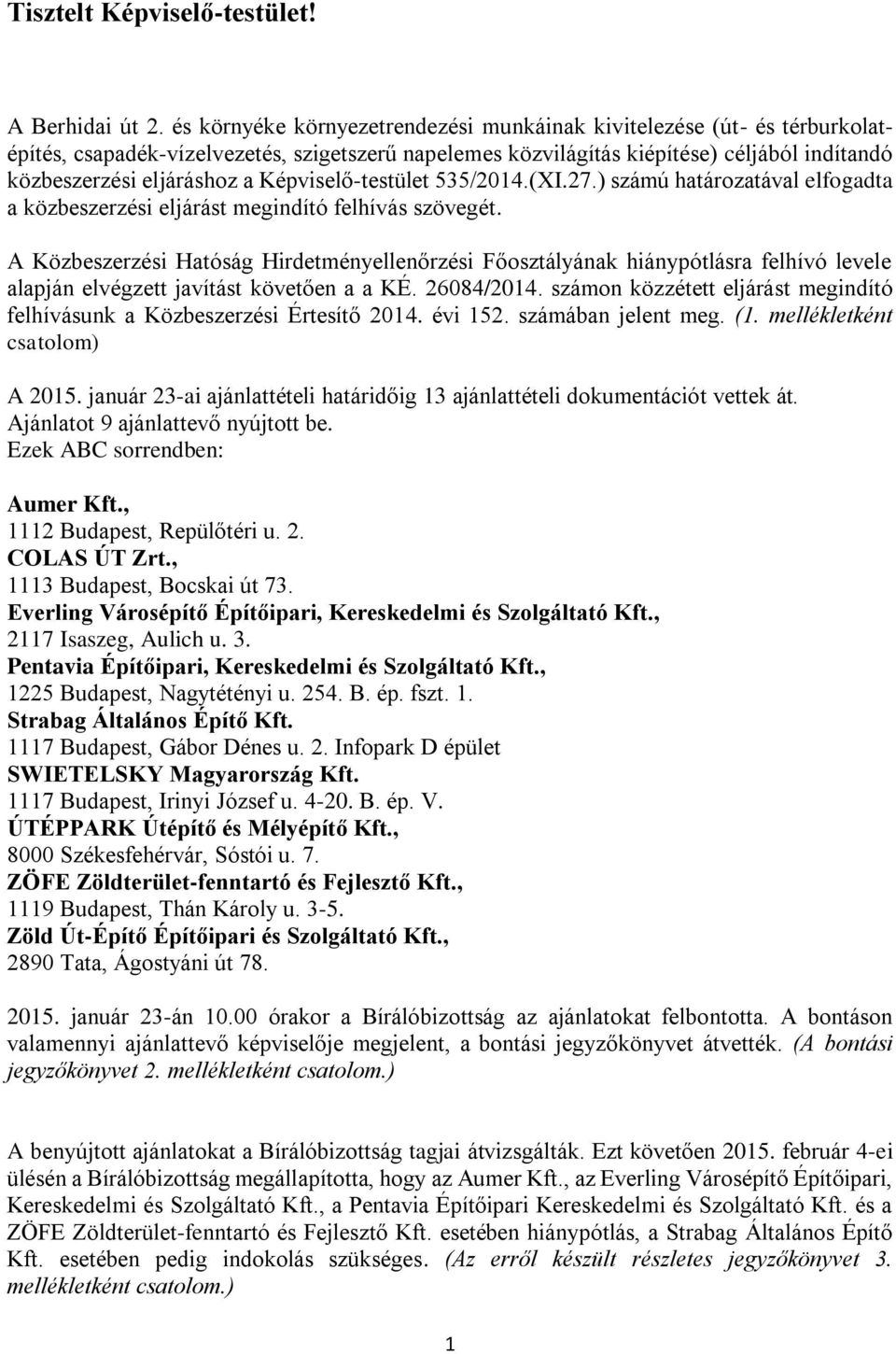 Képviselő-testület 535/2014.(XI.27.) számú határozatával elfogadta a közbeszerzési eljárást megindító felhívás szövegét.