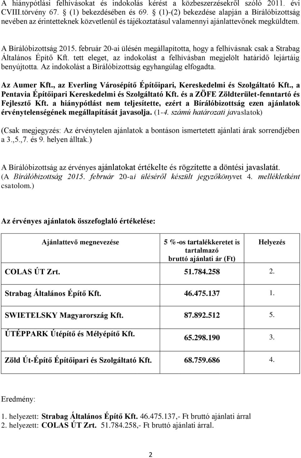 február 20-ai ülésén megállapította, hogy a felhívásnak csak a Strabag Általános Építő Kft. tett eleget, az indokolást a felhívásban megjelölt határidő lejártáig benyújtotta.