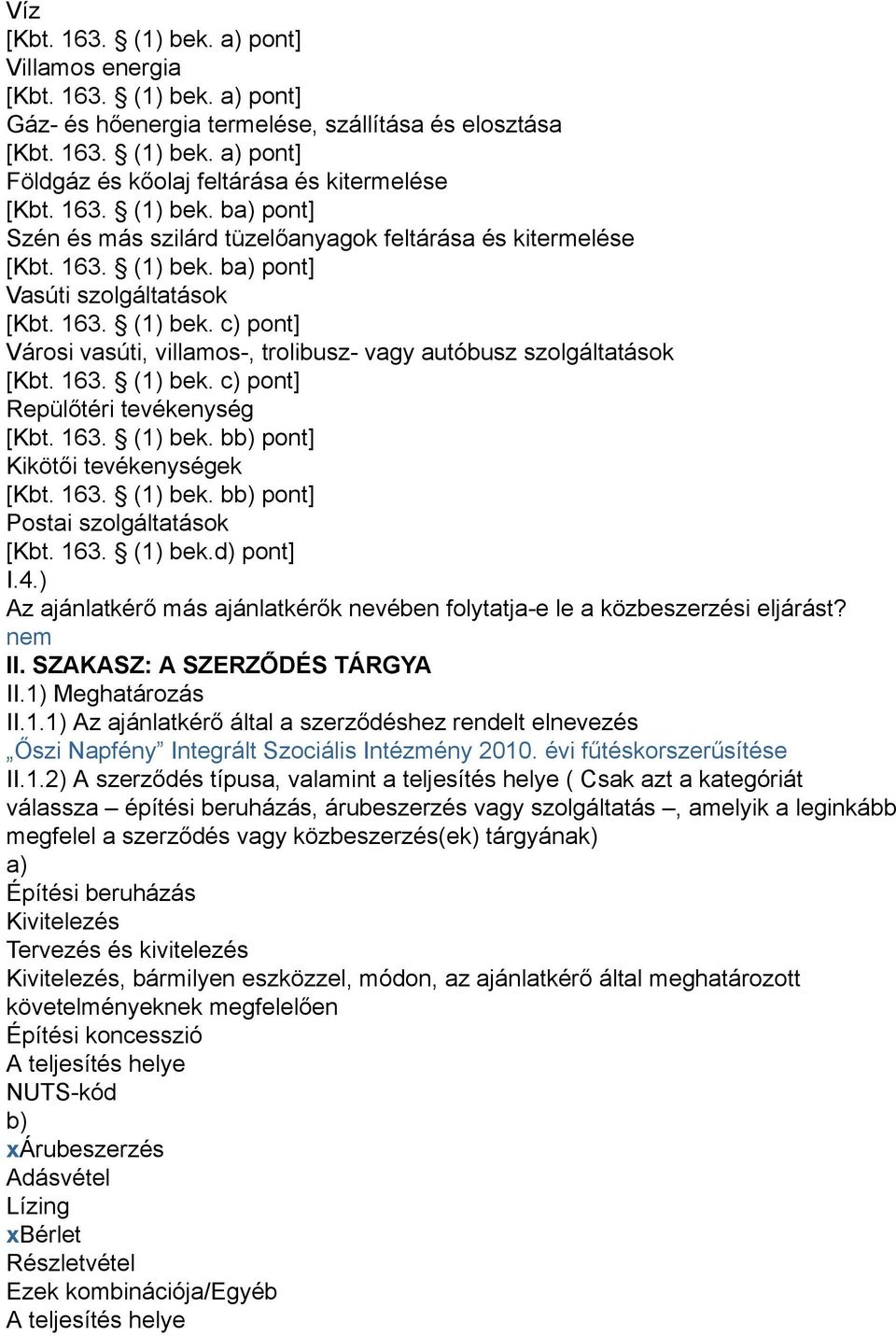 163. (1) bek. c) pont] Repülőtéri tevékenység [Kbt. 163. (1) bek. bb) pont] Kikötői tevékenységek [Kbt. 163. (1) bek. bb) pont] Postai szolgáltatások [Kbt. 163. (1) bek.d) pont] I.4.