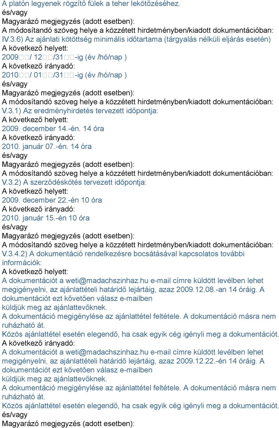 december 14.-én. 14 óra 2010. január 07.-én. 14 óra V.3.2) A szerződéskötés tervezett időpontja: 2009. december 22.-én 10 óra 2010. január 15.-én 10 óra V.3.4.2) A dokumentáció rendelkezésre bocsátásával kapcsolatos további információk: A dokumentációt a weti@madachszinhaz.