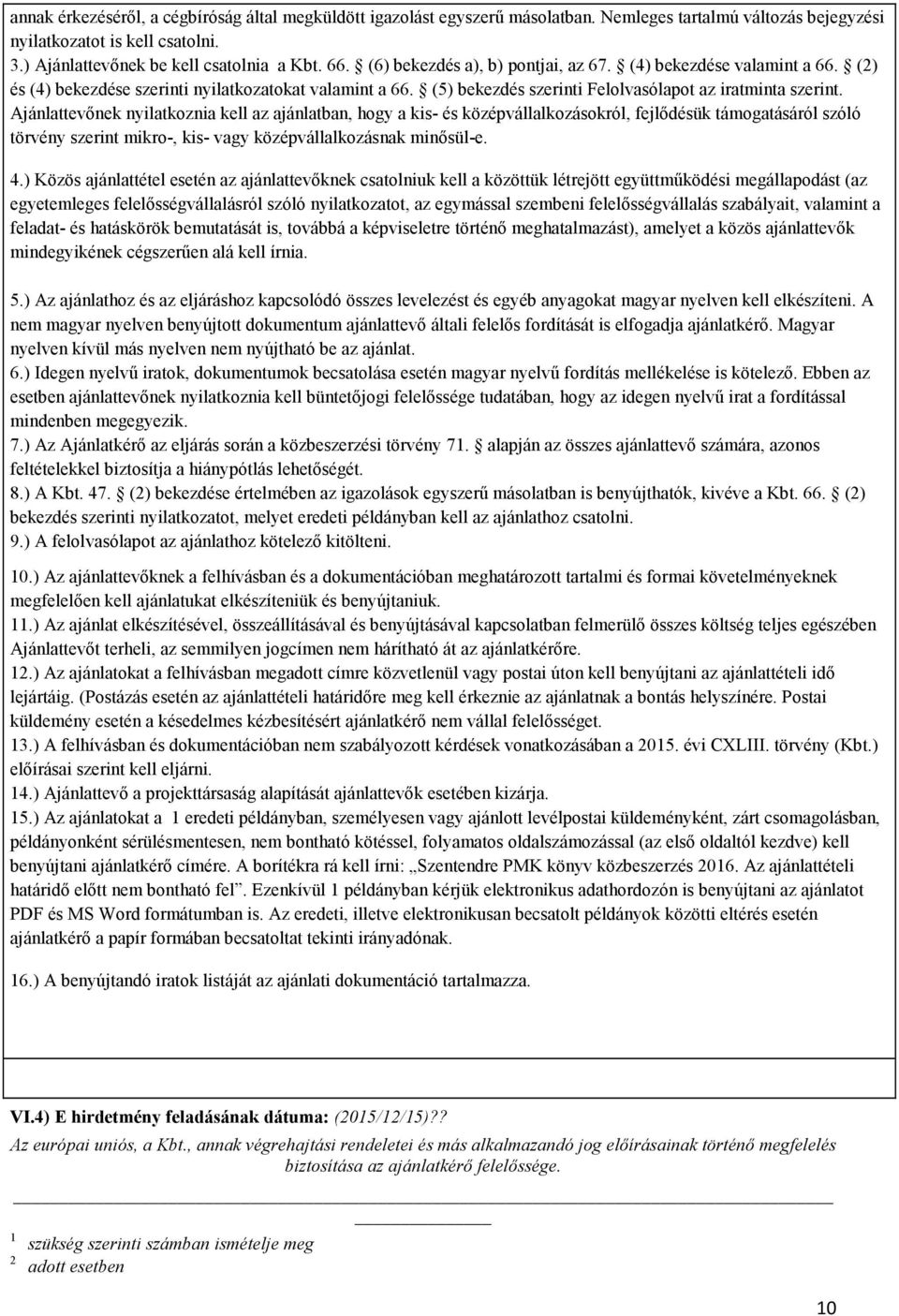 Ajánlattevőnek nyilatkoznia kell az ajánlatban, hogy a kis- és középvállalkozásokról, fejlődésük támogatásáról szóló törvény szerint mikro-, kis- vagy középvállalkozásnak minősül-e. 4.