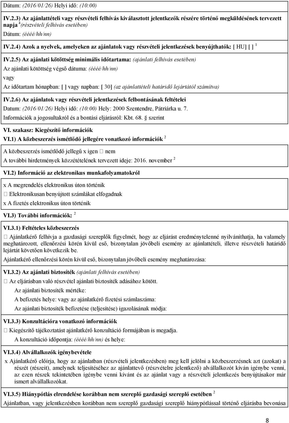 kötöttség végső dátuma: (éééé/hh/nn) vagy Az időtartam hónapban: [ ] vagy napban: [ 30] (az ajánlattételi határidő lejártától számítva) IV.2.