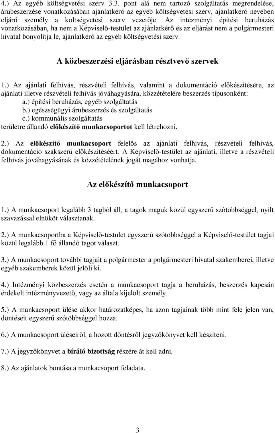 Az intézményi építési beruházás vonatkozásában, ha nem a Képviselő-testület az ajánlatkérő és az eljárást nem a polgármesteri hivatal bonyolítja le, ajánlatkérő az egyéb költségvetési szerv.