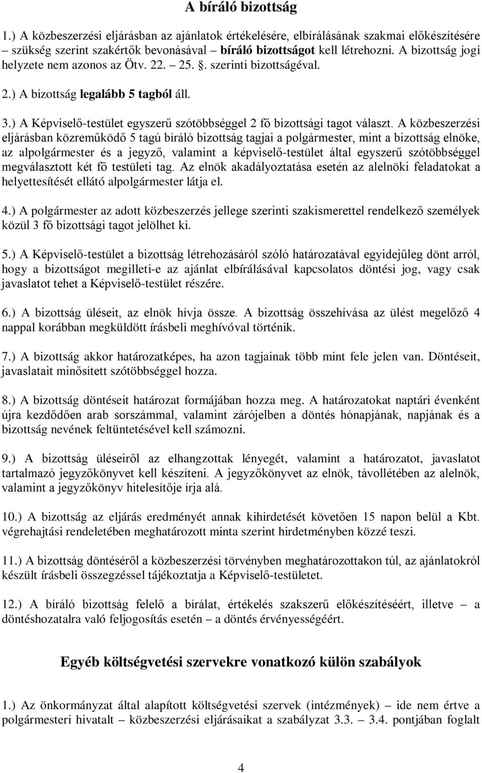 A közbeszerzési eljárásban közreműködő 5 tagú bíráló bizottság tagjai a polgármester, mint a bizottság elnöke, az alpolgármester és a jegyző, valamint a képviselő-testület által egyszerű