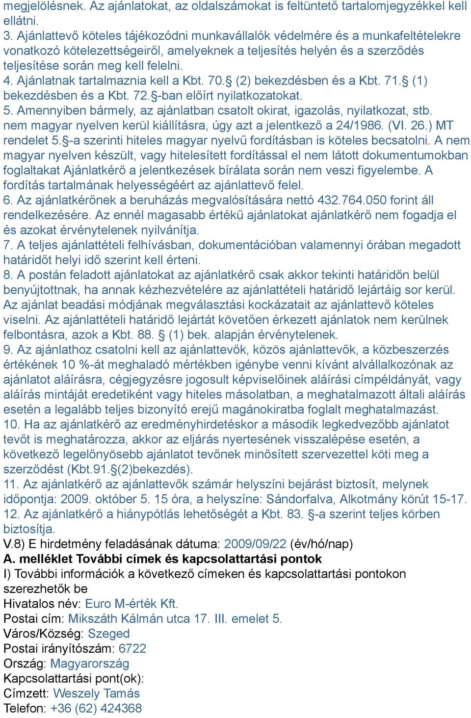 Ajánlatnak tartalmaznia kell a Kbt. 70. (2) bekezdésben és a Kbt. 71. (1) bekezdésben és a Kbt. 72. -ban előírt nyilatkozatokat. 5.