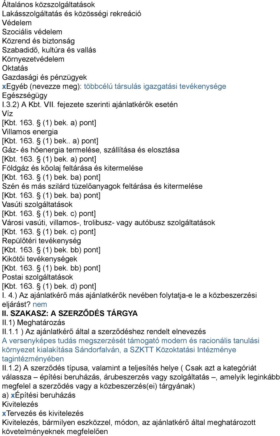 a) pont] Villamos energia [Kbt. 163. (1) bek.. a) pont] Gáz- és hőenergia termelése, szállítása és elosztása [Kbt. 163. (1) bek. a) pont] Földgáz és kőolaj feltárása és kitermelése [Kbt. 163. (1) bek. ba) pont] Szén és más szilárd tüzelőanyagok feltárása és kitermelése [Kbt.