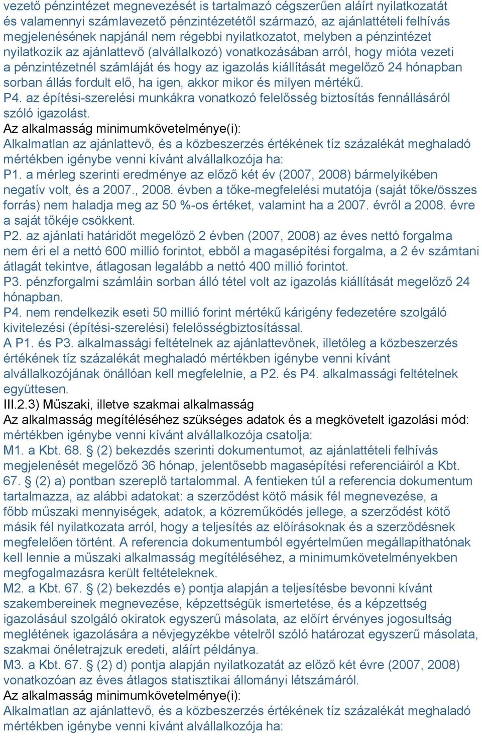 sorban állás fordult elő, ha igen, akkor mikor és milyen mértékű. P4. az építési-szerelési munkákra vonatkozó felelősség biztosítás fennállásáról szóló igazolást.