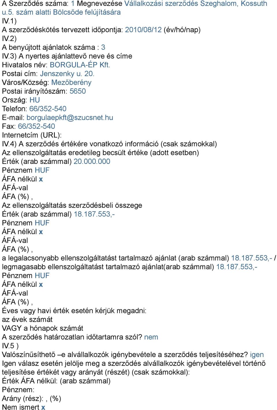 Város/Község: Mezőberény Postai irányítószám: 5650 Ország: HU Telefon: 66/352-540 E-mail: borgulaepkft@szucsnet.hu Fax: 66/352-540 Internetcím (URL): IV.