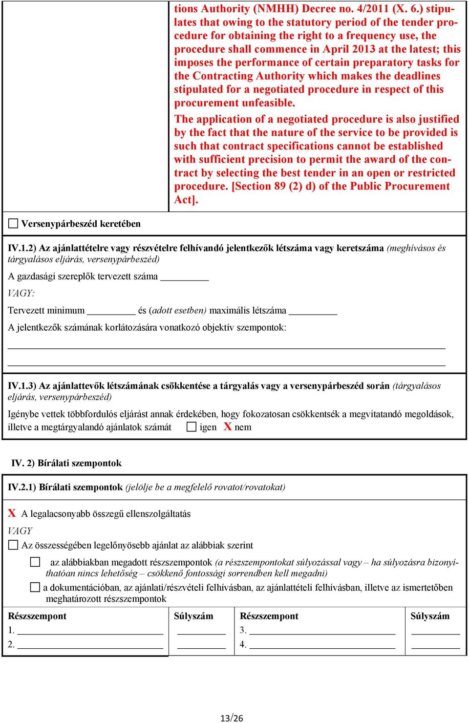 performance of certain preparatory tasks for the Contracting Authority which makes the deadlines stipulated for a negotiated procedure in respect of this procurement unfeasible.