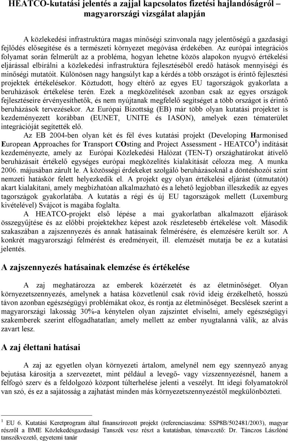 Az európai integrációs folyamat során felmerült az a probléma, hogyan lehetne közös alapokon nyugvó értékelési eljárással elbírálni a közlekedési infrastruktúra fejlesztéséből eredő hatások