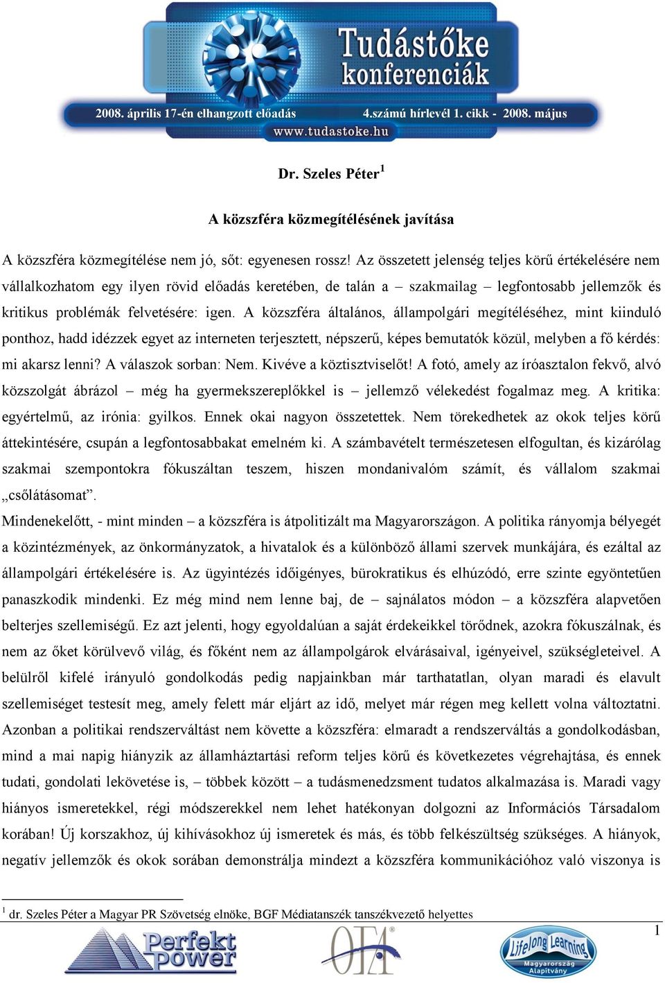 A közszféra általános, állampolgári megítéléséhez, mint kiinduló ponthoz, hadd idézzek egyet az interneten terjesztett, népszerű, képes bemutatók közül, melyben a fő kérdés: mi akarsz lenni?