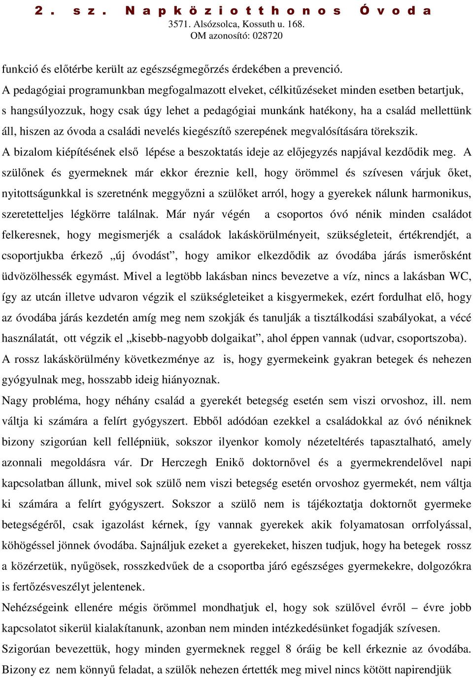 óvoda a családi nevelés kiegészítő szerepének megvalósítására törekszik. A bizalom kiépítésének első lépése a beszoktatás ideje az előjegyzés napjával kezdődik meg.