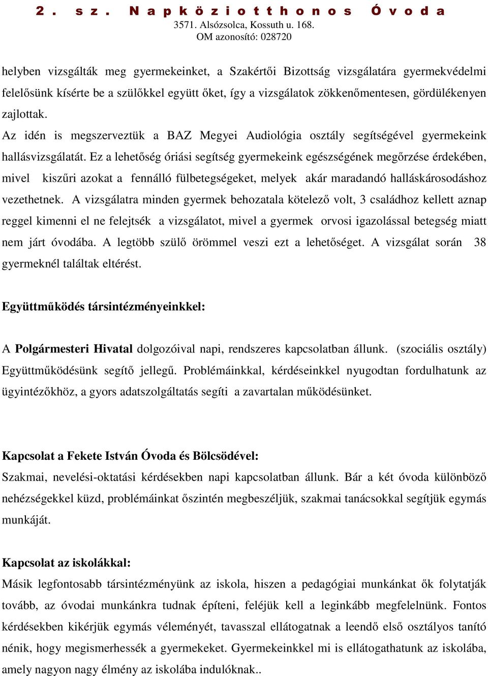 Ez a lehetőség óriási segítség gyermekeink egészségének megőrzése érdekében, mivel kiszűri azokat a fennálló fülbetegségeket, melyek akár maradandó halláskárosodáshoz vezethetnek.