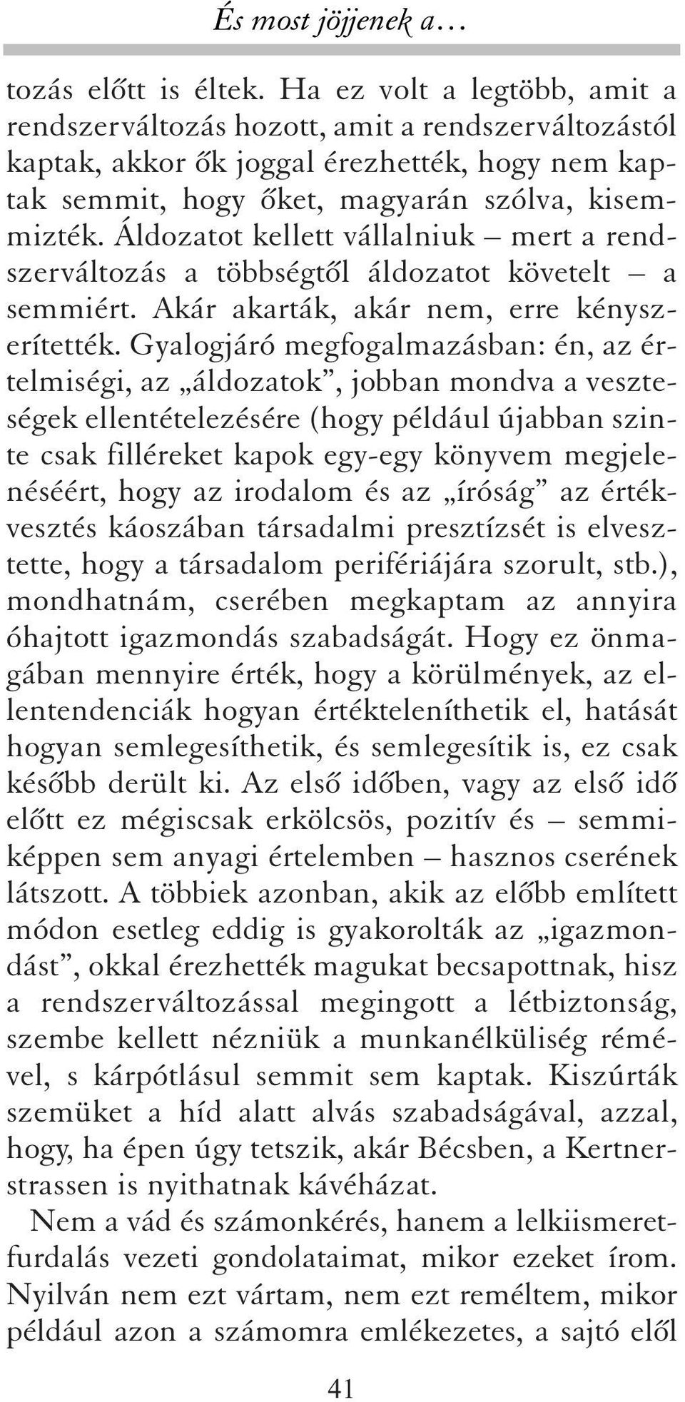 Áldozatot kellett vállalniuk mert a rendszerváltozás a többségtõl áldozatot követelt a semmiért. Akár akarták, akár nem, erre kényszerítették.