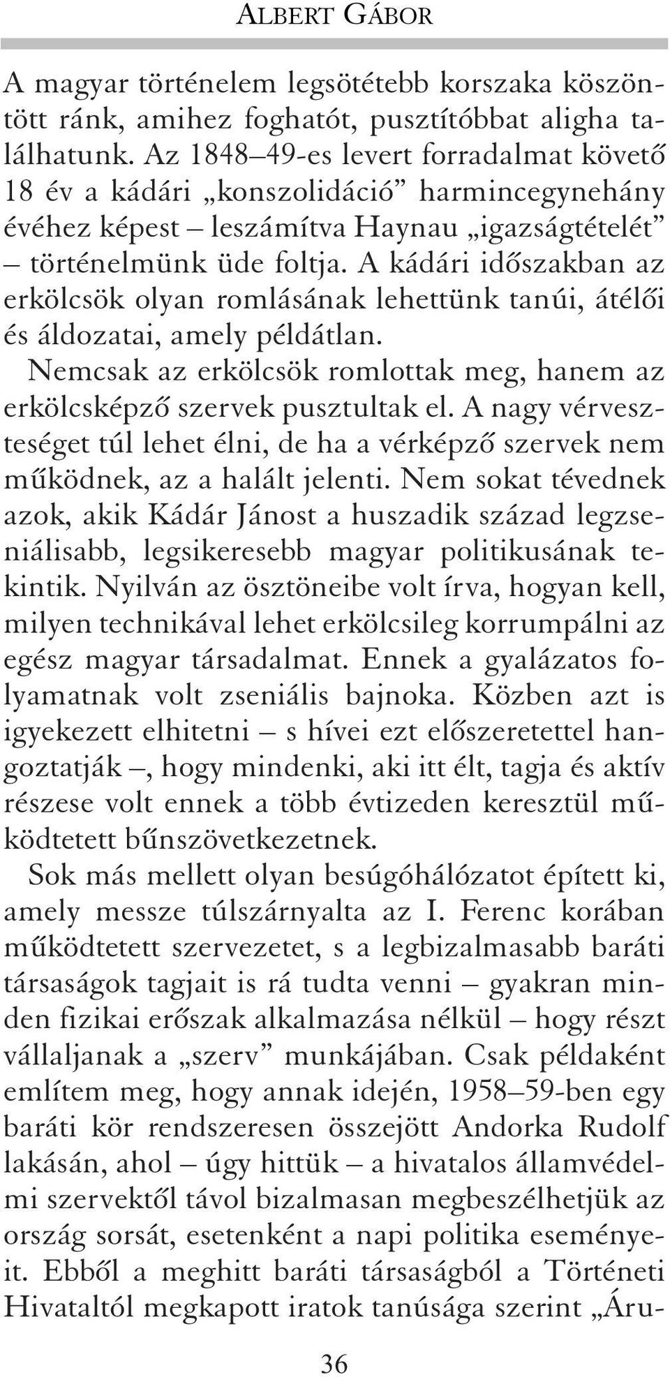 A kádári idõszakban az erkölcsök olyan romlásának lehettünk tanúi, átélõi és áldozatai, amely példátlan. Nemcsak az erkölcsök romlottak meg, hanem az erkölcsképzõ szervek pusztultak el.