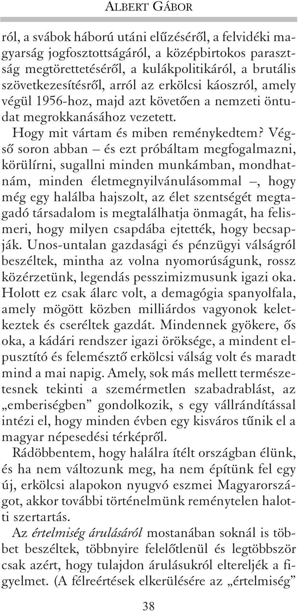 Végsõ soron abban és ezt próbáltam megfogalmazni, körülírni, sugallni minden munkámban, mondhatnám, minden életmegnyilvánulásommal, hogy még egy halálba hajszolt, az élet szentségét megtagadó