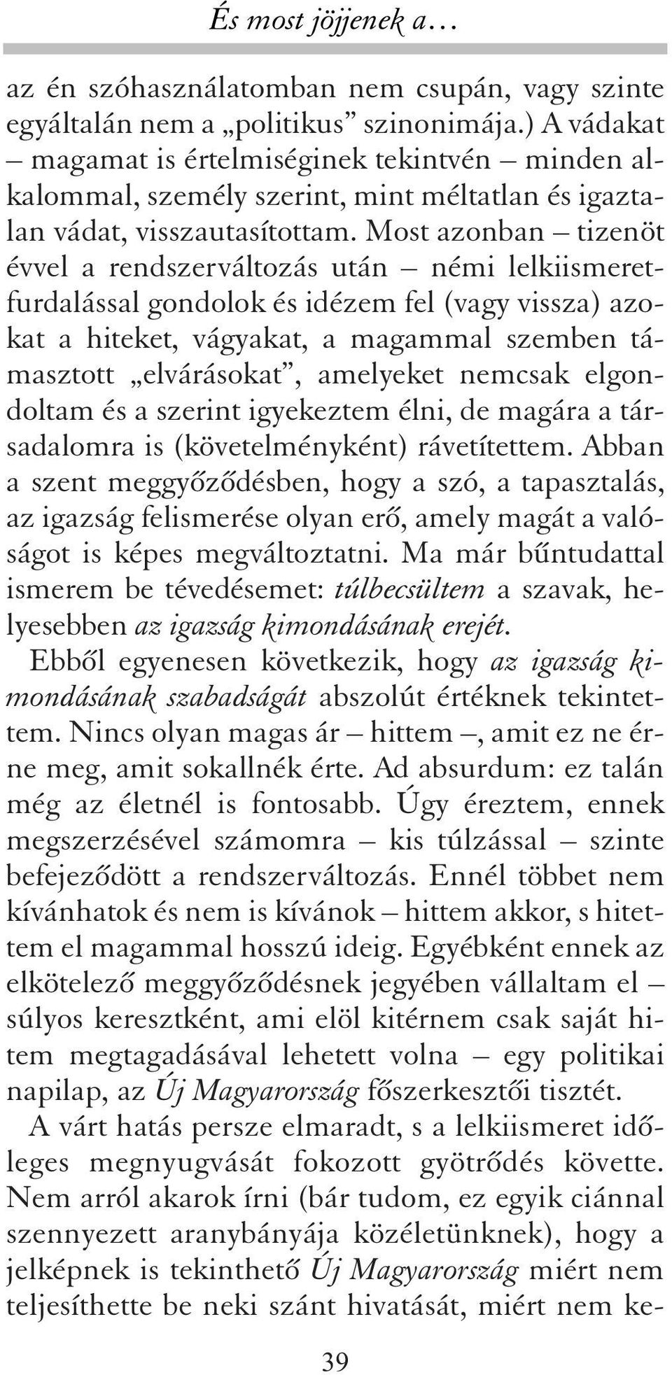 Most azonban tizenöt évvel a rendszerváltozás után némi lelkiismeretfurdalással gondolok és idézem fel (vagy vissza) azokat a hiteket, vágyakat, a magammal szemben támasztott elvárásokat, amelyeket