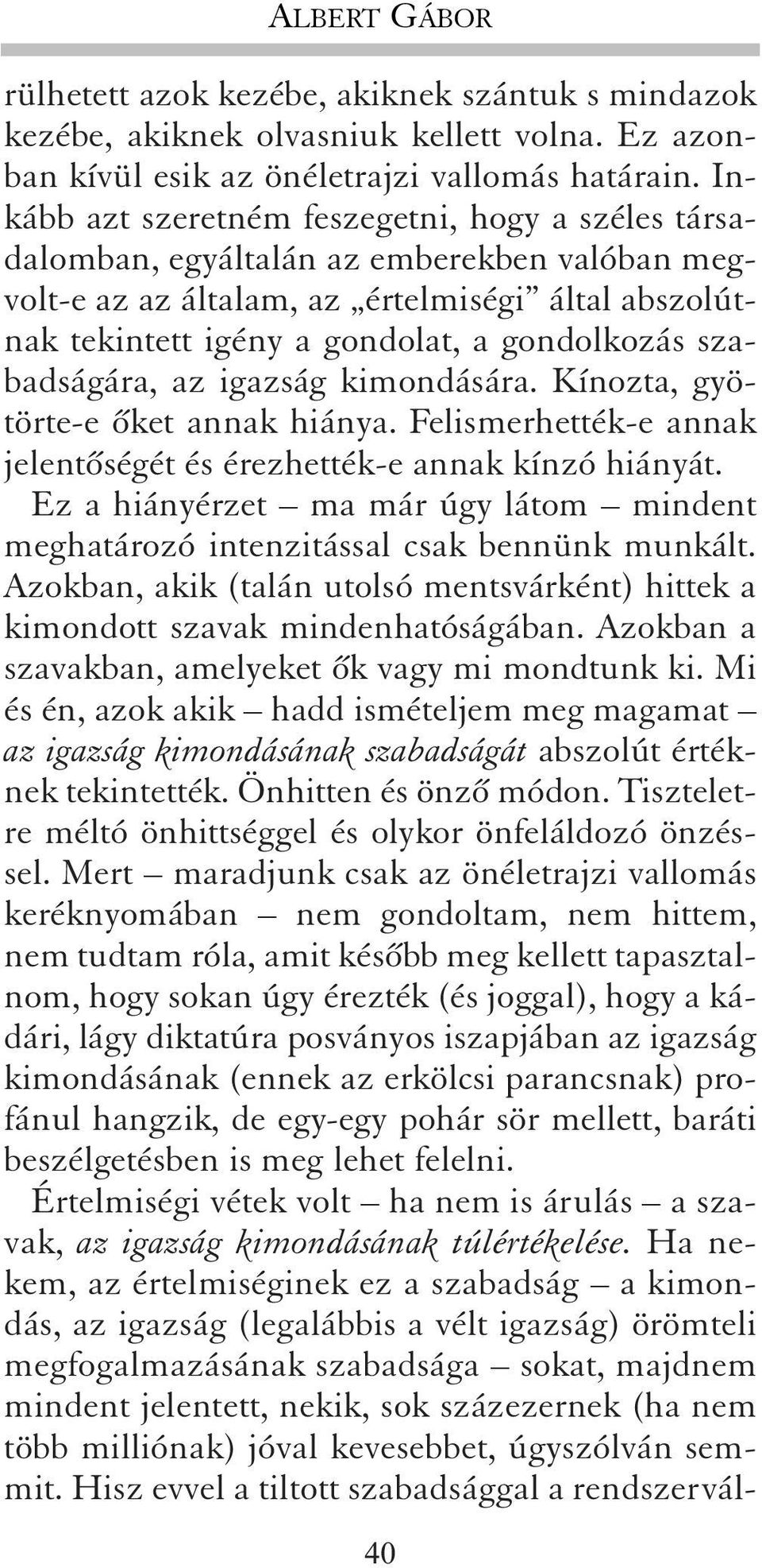 szabadságára, az igazság kimondására. Kínozta, gyötörte-e õket annak hiánya. Felismerhették-e annak jelentõségét és érezhették-e annak kínzó hiányát.