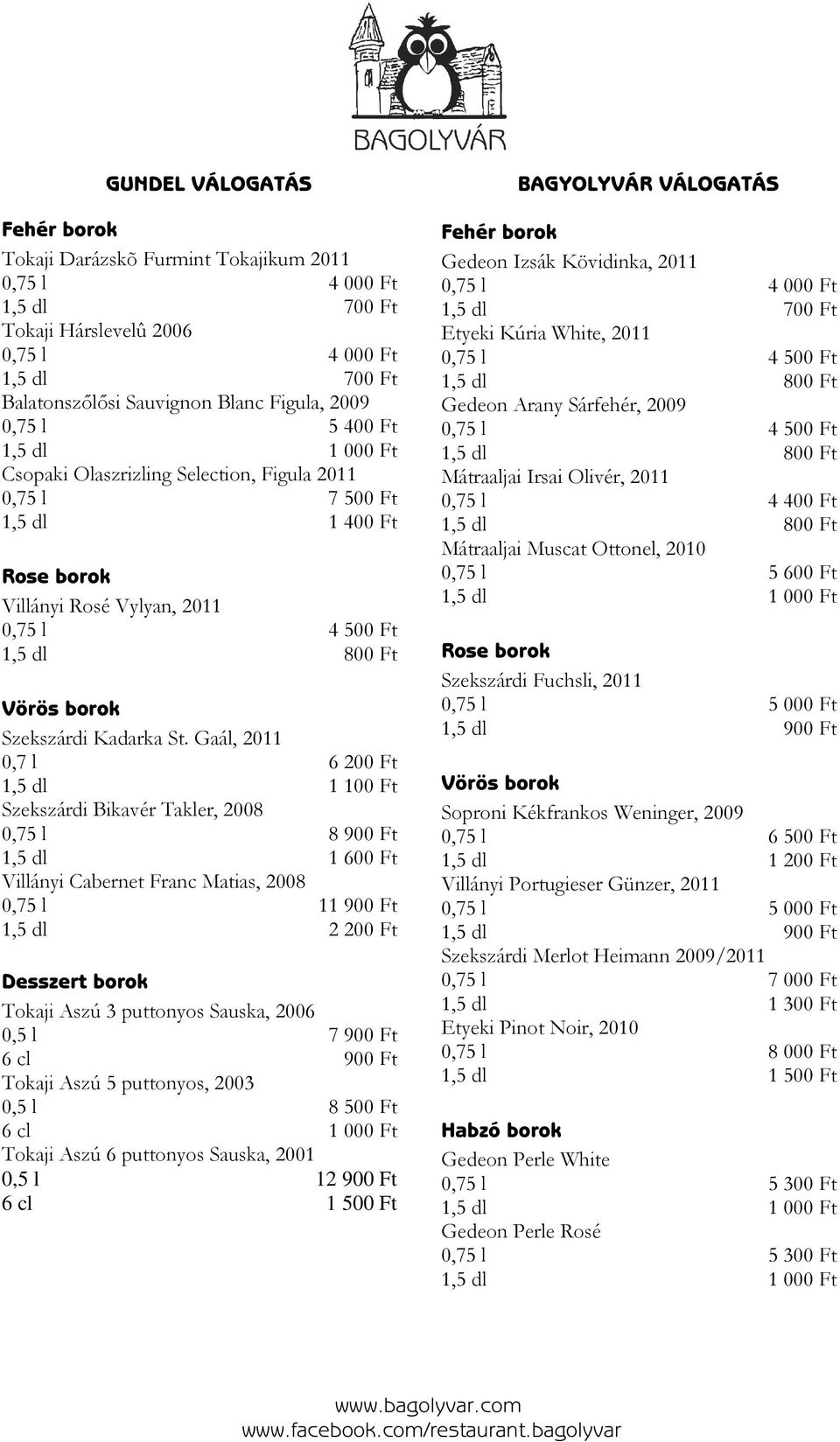 Gaál, 2011 0,7 l 6 200 Ft 1,5 dl 1 100 Ft Szekszárdi Bikavér Takler, 2008 0,75 l 8 1,5 dl 1 Villányi Cabernet Franc Matias, 2008 0,75 l 11 1,5 dl 2 200 Ft Desszert borok Tokaji Aszú 3 puttonyos