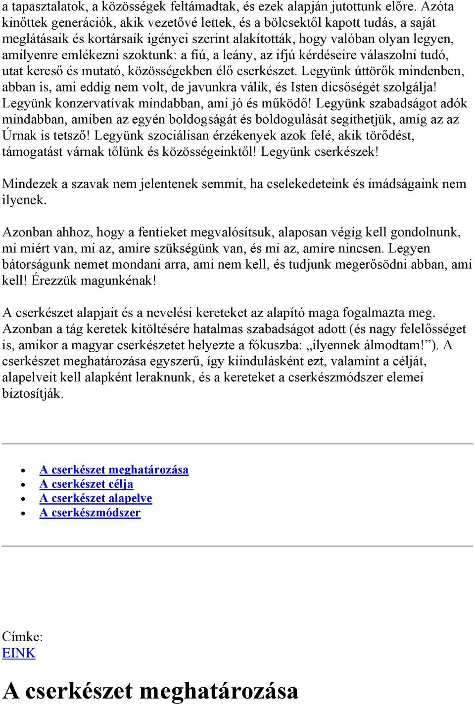 a fiú, a leány, az ifjú kérdéseire válaszolni tudó, utat kereső és mutató, közösségekben élő cserkészet.