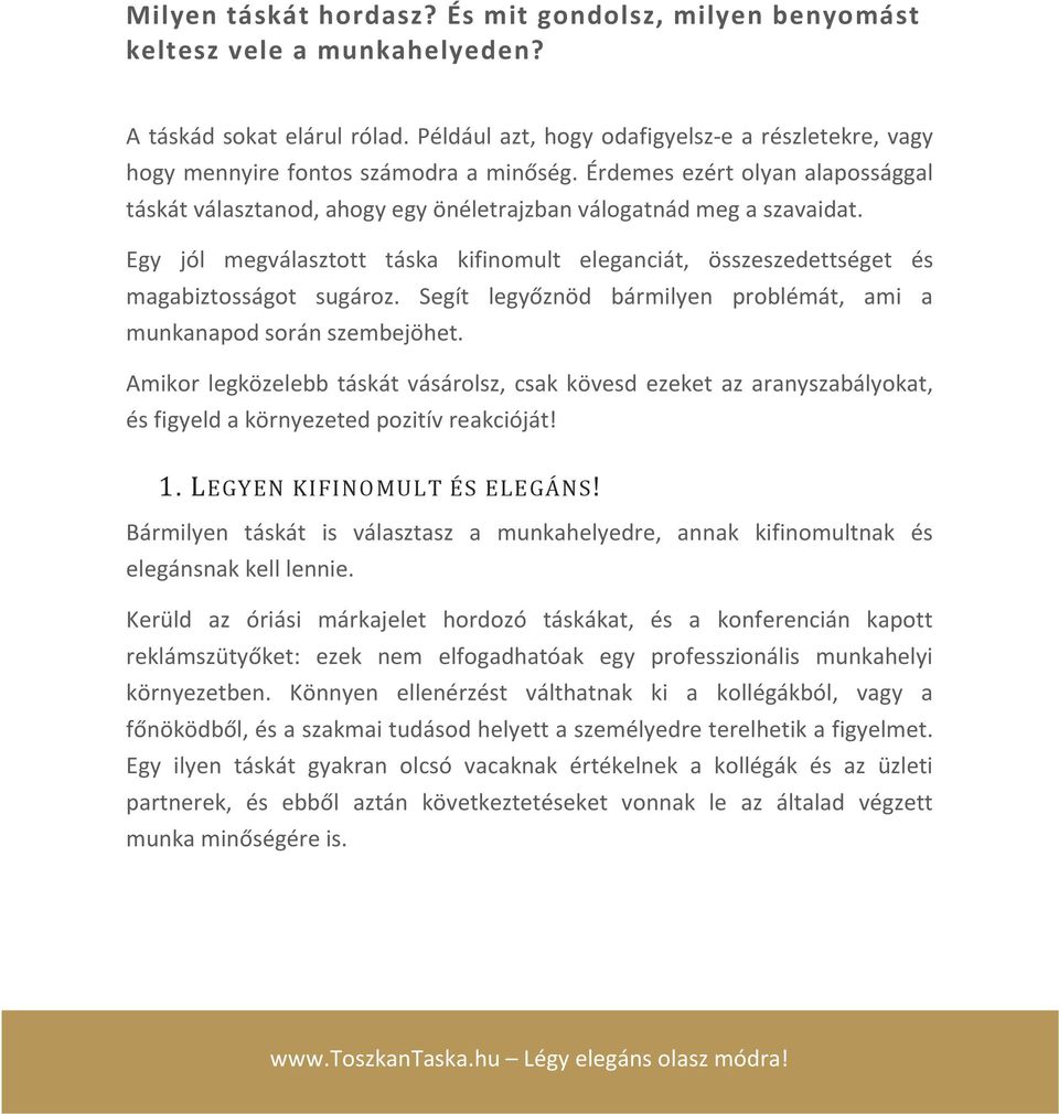 Egy jól megválasztott táska kifinomult eleganciát, összeszedettséget és magabiztosságot sugároz. Segít legyőznöd bármilyen problémát, ami a munkanapod során szembejöhet.