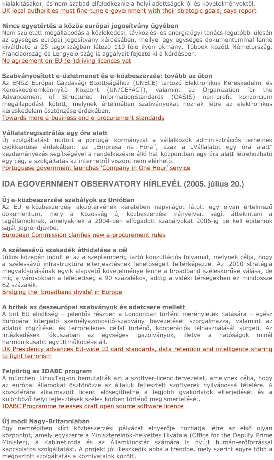 energiaügyi tanács legutóbbi ülésén az egységes európai jogosítvány kérdésében, mellyel egy egységes dokumentummal lenne kiváltható a 25 tagországban létezı 110-féle ilyen okmány.