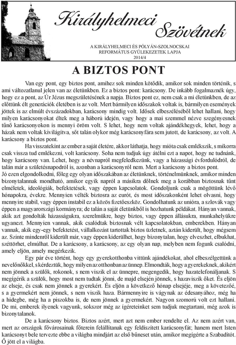 Biztos pont ez, nem csak a mi életünkben, de az előttünk élt generációk életében is az volt.