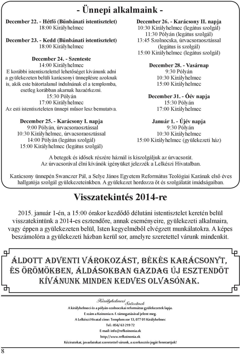 korábban akarnak hazaérkezni. 15:30 Pólyán 17:00 Királyhelmec Az esti istentiszteleten ünnepi műsor lesz bemutatva. - Ünnepi alkalmaink - December 26. - Karácsony II.