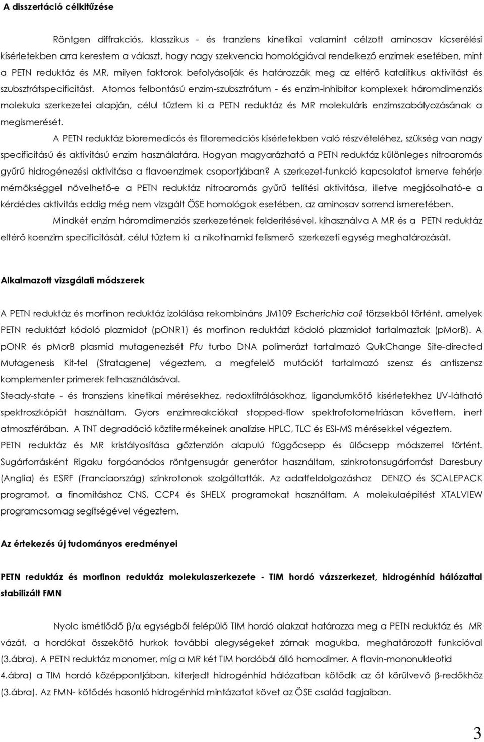 Atomos felbontású enzim-szubsztrátum - és enzim-inhibitor komplexek háromdimenziós molekula szerkezetei alapján, célul tűztem ki a PET reduktáz és M molekuláris enzimszabályozásának a megismerését.