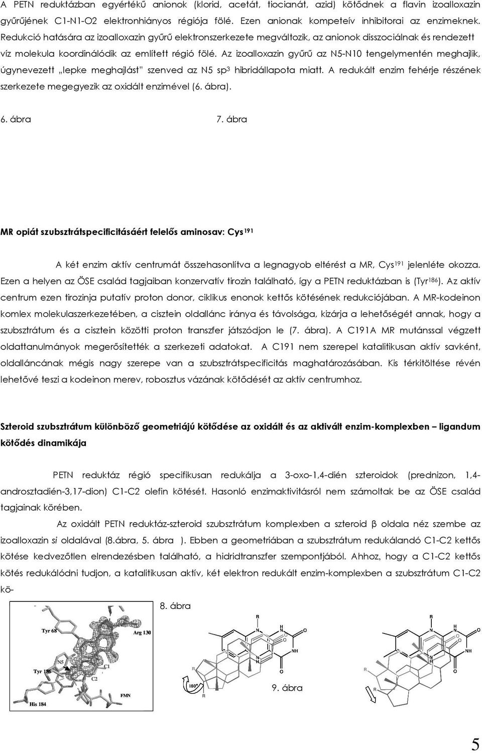 Az izoalloxazin gyűrű az 5-10 tengelymentén meghajlik, úgynevezett lepke meghajlást szenved az 5 sp 3 hibridállapota miatt.