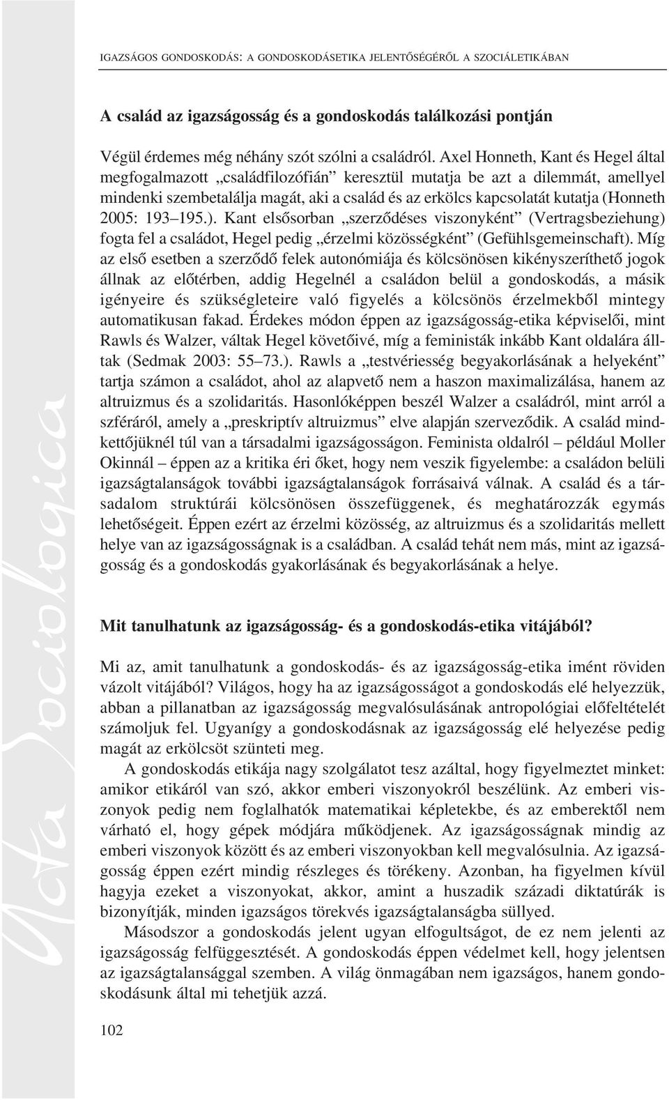 2005: 193 195.). Kant elsõsorban szerzõdéses viszonyként (Vertragsbeziehung) fogta fel a családot, Hegel pedig érzelmi közösségként (Gefühlsgemeinschaft).