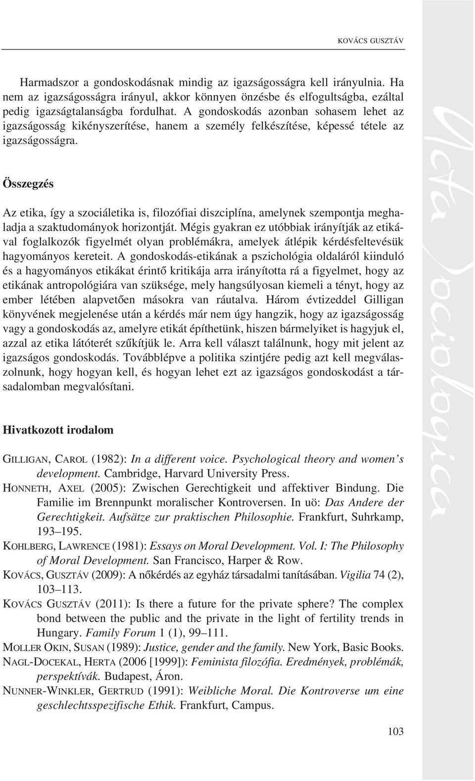 A gondoskodás azonban sohasem lehet az igazságosság kikényszerítése, hanem a személy felkészítése, képessé tétele az igazságosságra.