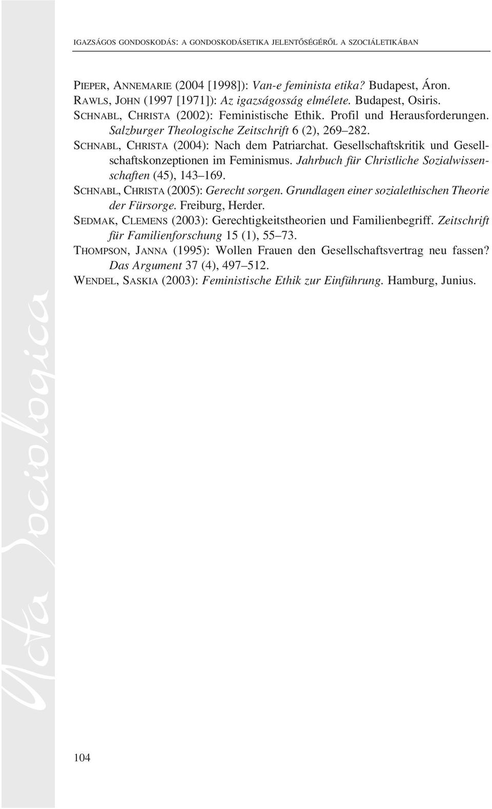 Gesellschaftskritik und Gesellschaftskonzeptionen im Feminismus. Jahrbuch für Christliche Sozialwissenschaften (45), 143 169. SCHNABL, CHRISTA (2005): Gerecht sorgen.