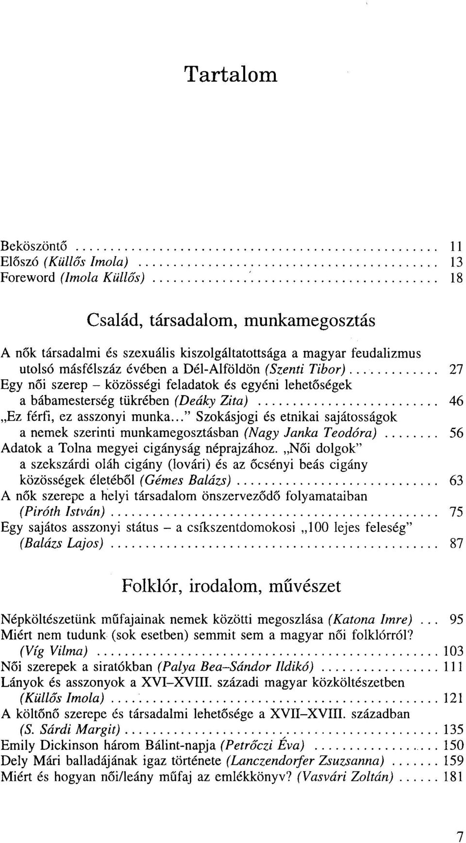 .." Szokásjogi és etnikai sajátosságok a nemek szerinti munkamegosztásban (Nagy Janka Teodóra) 56 Adatok a Tolna megyei cigányság néprajzához.