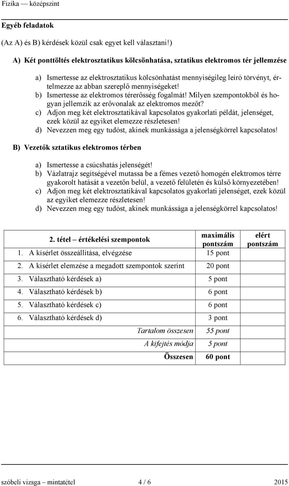 mennyiségeket! b) Ismertesse az elektromos térerősség fogalmát! Milyen szempontokból és hogyan jellemzik az erővonalak az elektromos mezőt?