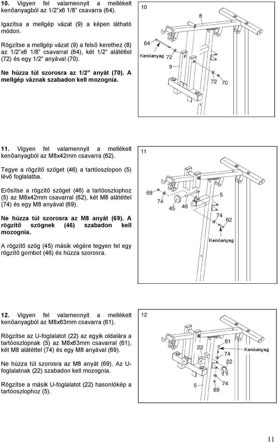 A mellgép váznak szabadon kell mozognia. 11. Vigyen fel valamennyit a mellékelt kenőanyagból az M8x42mm csavarra (62). Tegye a rögzítő szöget (46) a tartóoszlopon (5) lévő foglalatba.