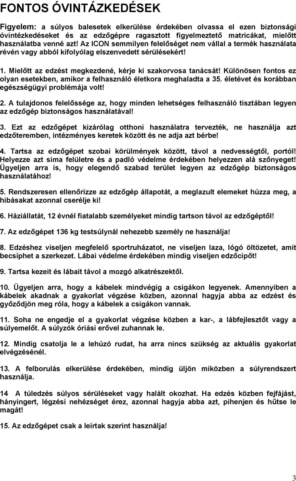 Különösen fontos ez olyan esetekben, amikor a felhasználó életkora meghaladta a 35. életévet és korábban egészségügyi problémája volt! 2.