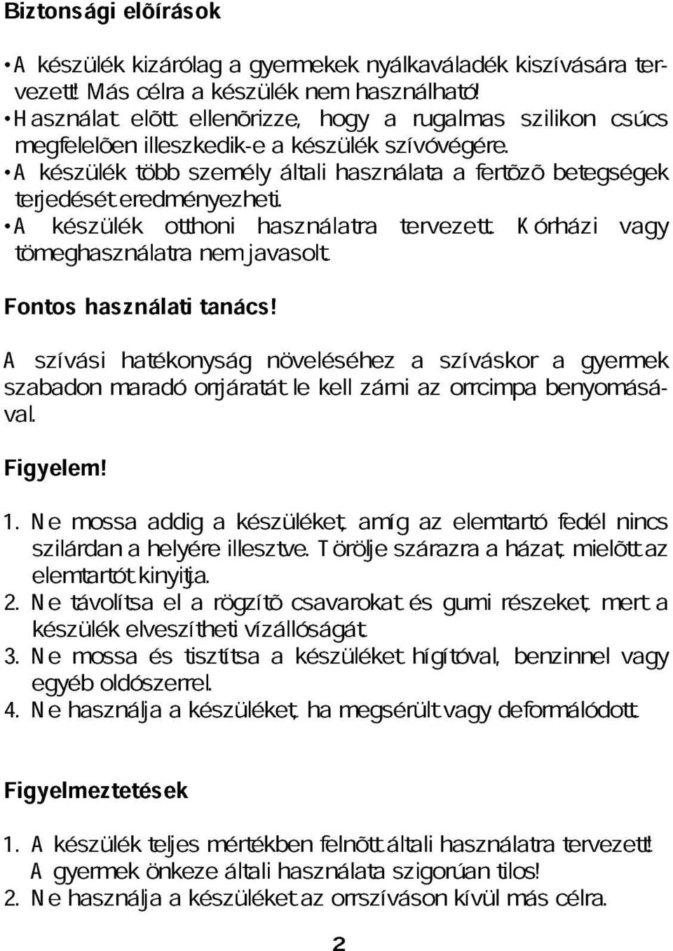 Kórházi vgy Fontos hsználti tnács! szbdon szívási mrdó htékonyság orrjártát növeléséhez le kell zárni z szíváskor orrcimp benyomásávl. gyermek Figyelem! 1. szilárdn Ne moss helyére ddig illesztve.