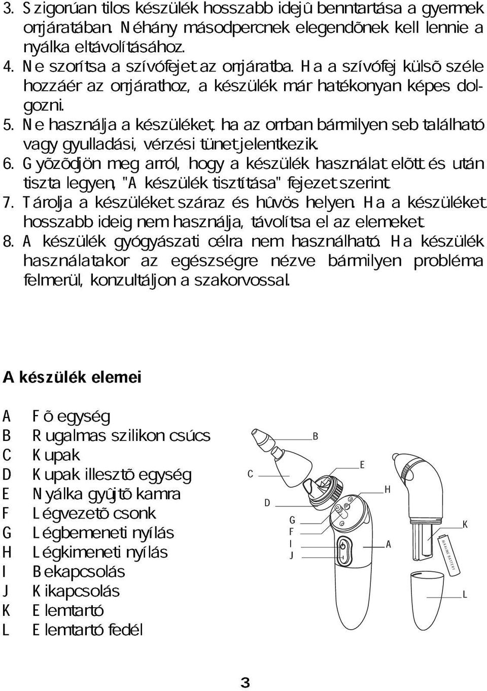 z orrbn bármilyen seb tlálhtó 6. tiszt Gyõzõdjön legyen, meg " készülék rról, hogy tisztítás" készülék fejezet hsznált szerint. elõtt és után 7.